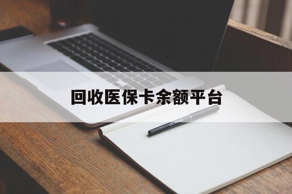 保定回收医保卡余额平台(医保卡回收是什么意思)