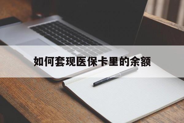保定如何套现医保卡里的余额(医保怎么能套现)