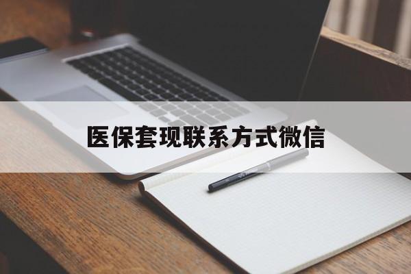 保定医保套现联系方式微信(医保套现的联系方式)