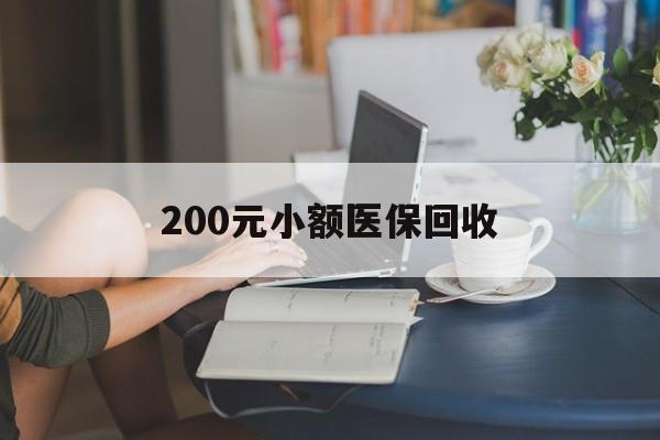 保定200元小额医保回收(医保小额提取代办600以内)