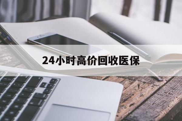 保定24小时高价回收医保(24小时高价回收医保无锡)