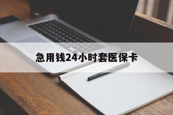 保定急用钱24小时套医保卡(医保卡看病怎么报销)